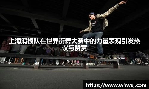 上海滑板队在世界街舞大赛中的力量表现引发热议与赞赏